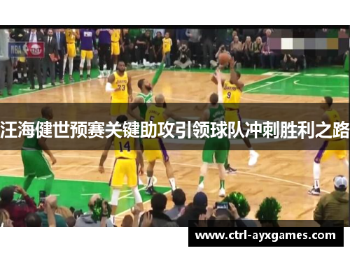 汪海健世预赛关键助攻引领球队冲刺胜利之路