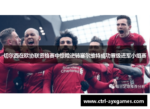 切尔西在欧协联资格赛中惊险逆转塞尔维特成功晋级进军小组赛 切尔西在欧协联资格赛中惊险逆转塞尔维特成功晋级进军小组赛